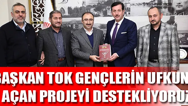 BAŞKAN TOK: 'GENÇLERİN UFKUNU AÇAN PROJEYİ DESTEKLİYORUZ'