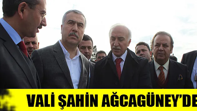 VALİ ŞAHİN AĞCAGÜNEY'DE