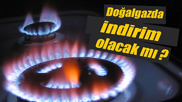 Doğalgazda indirim olacak mı ?
