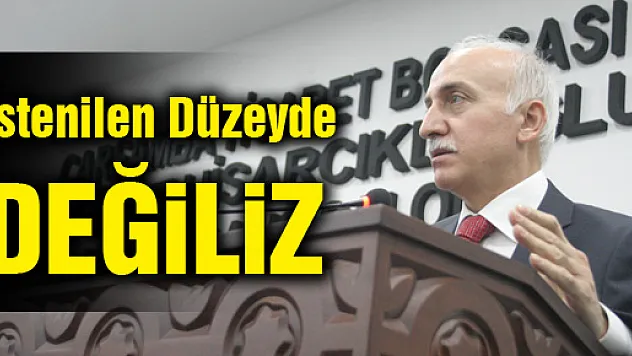 'İstenilen Düzeyde değiliz'