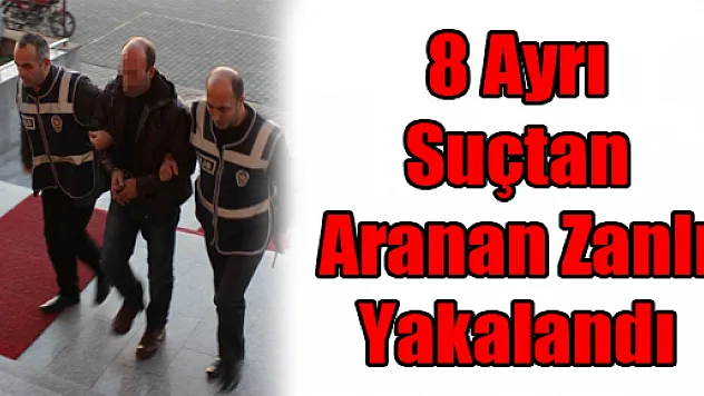 8 Ayrı Suçtan Aranan Zanlı Yakalandı