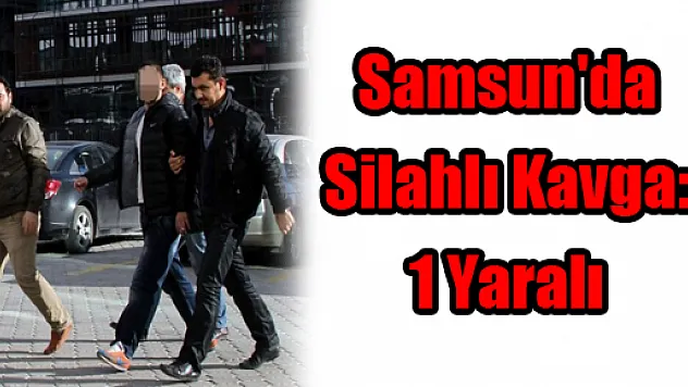 Samsun'da Silahlı Kavga: 1 Yaralı