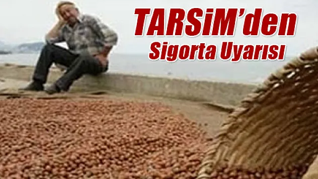 TARSİM'den Sigorta Uyarısı