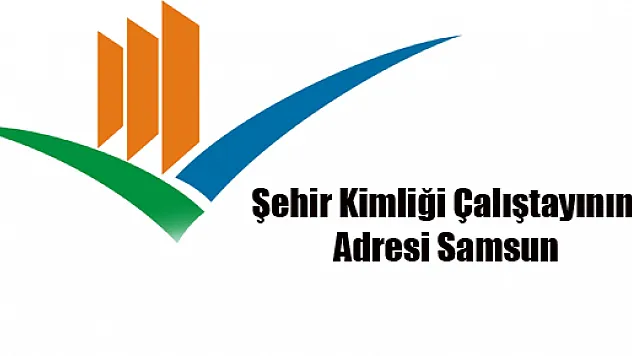 Şehir Kimliği Çalıştayının Adresi Samsun