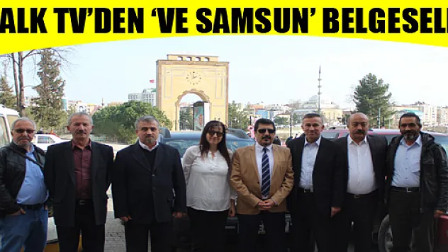 HALK TV'DEN 'VE SAMSUN' BELGESELİ…