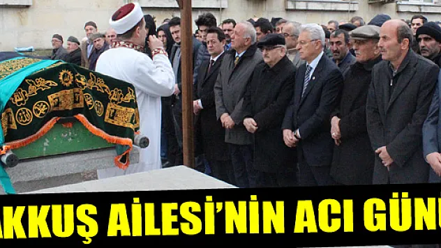 AKKUŞ AİLESİ'NİN ACI GÜNÜ