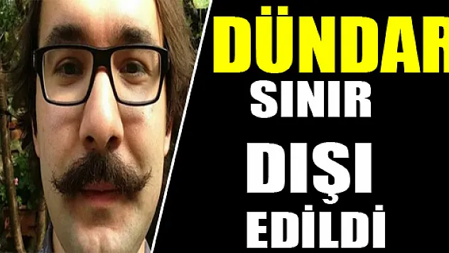 Dündar, sınır dışı edildi