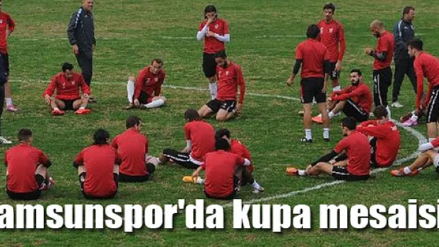 Samsunspor'da kupa mesaisi!