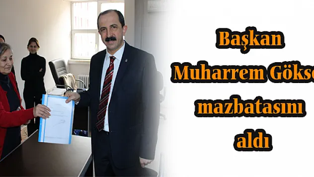 Başkan Muharrem Göksel mazbatasını aldı