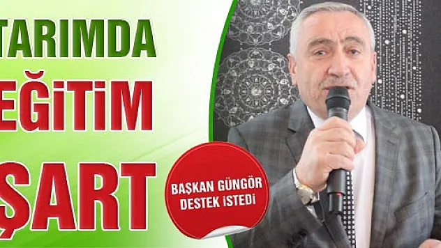 Başkan Güngör, 'Tarım'da Eğitim Şart'