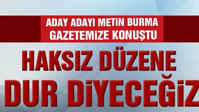 'HAKSIZ DÜZENE DUR DİYECEĞİZ'