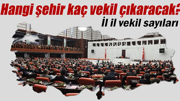 Hangi şehir kaç vekil çıkaracak?