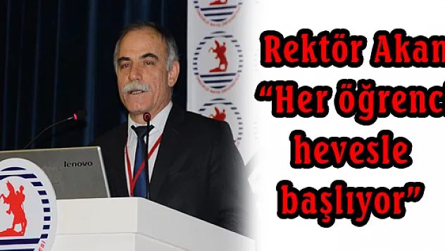Rektör Akan: 'Her öğrenci hevesle başlıyor'