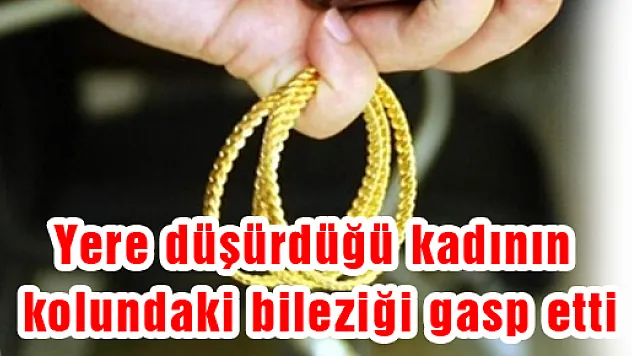  Yere Düşürdüğü Kadının Kolundaki Bileziği Gasp Etti