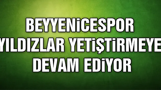 Beyyenicespor Yıldızlar yetiştirmeye devam ediyor