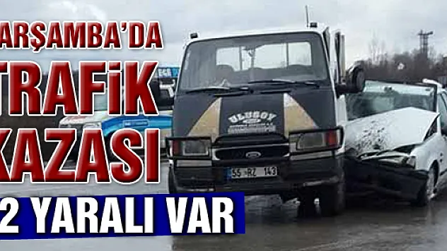ÇARŞAMBA'DA TRAFİK KAZASI: 2 YARALI