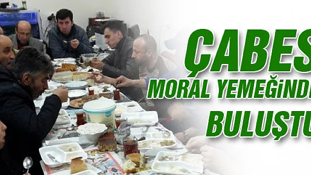 ÇABES MORAL YEMEĞİNDE BULUŞTU