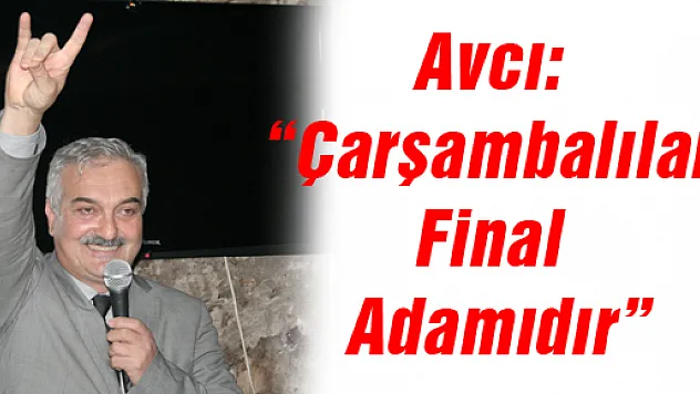 Avcı: 'Çarşambalılar Final Adamıdır'