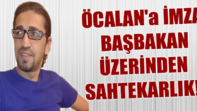 ÖCALAN'a İMZA, BAŞBAKAN ÜZERİNDEN SAHTEKARLIK!..