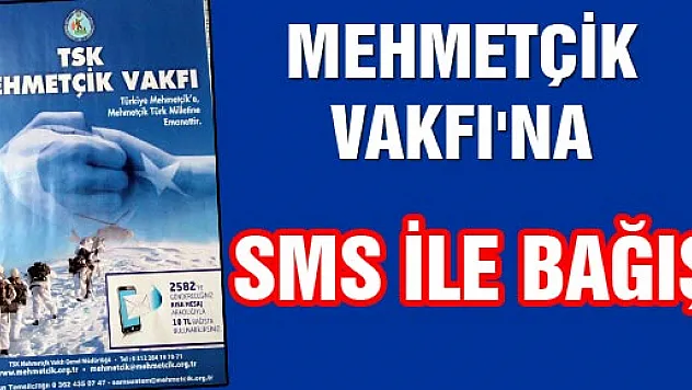 MEHMETÇİK VAKFI'NA SMS İLE BAĞIŞ 