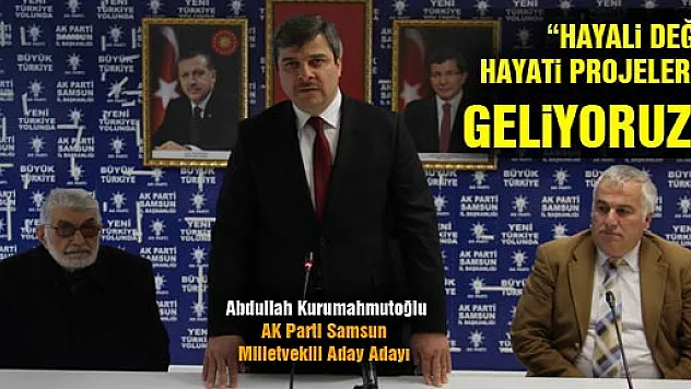''HAYALİ DEĞİL HAYATİ PROJELERLE GELİYORUZ''