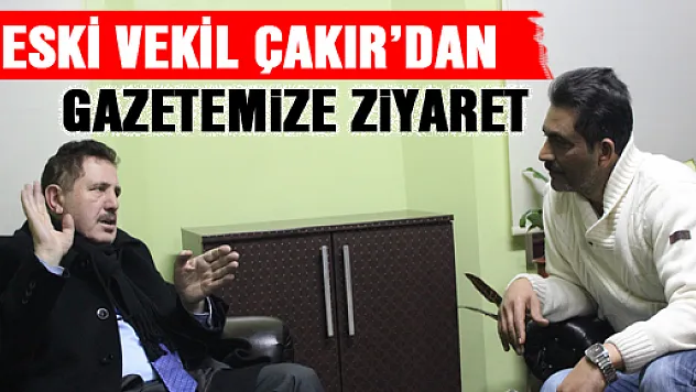Eski Vekil Çakır'dan Gazetemize ziyaret