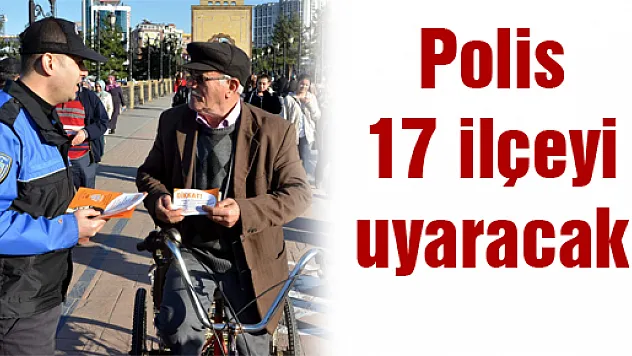 Polis 17 ilçeyi uyaracak