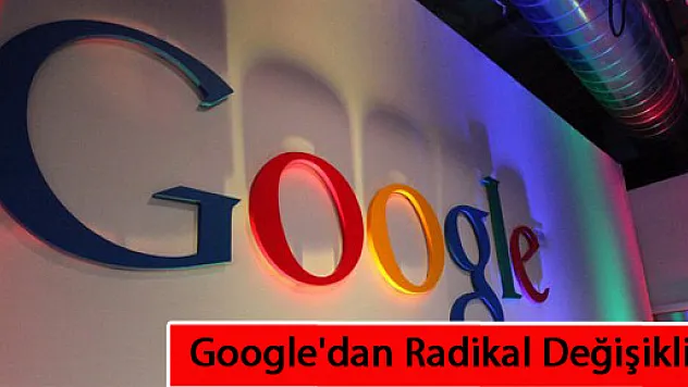 Google'dan Radikal Değişiklik