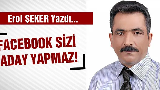 FACEBOOK SİZİ ADAY YAPMAZ!