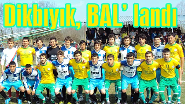 Dikbıyık, BAL' landı
