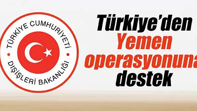 Dışişleri Bakanlığı: 'Yemen'deki operasyonu destekliyoruz'