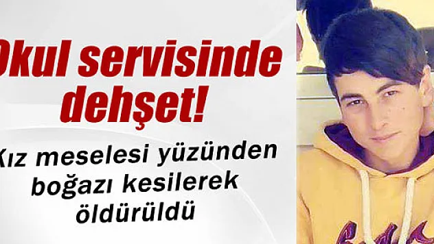 Okul servisinde arkadaşının boğazını keserek öldürdü