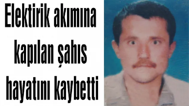 Elektirik akımına kapılan şahıs hayatını kaybetti