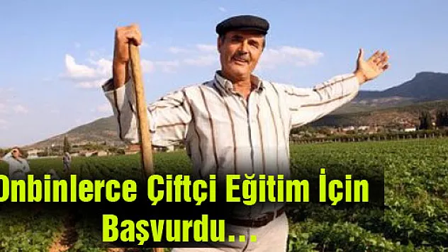 Onbinlerce çiftçi eğitim için başvurdu…