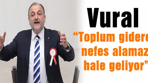 Vural: Toplum giderek nefes alamaz hale geliyor