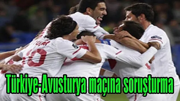 Türkiye-Avusturya maçına soruşturma