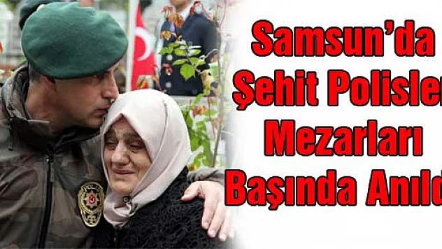 Samsun'da Şehit Polisler Mezarları Başında Anıldı