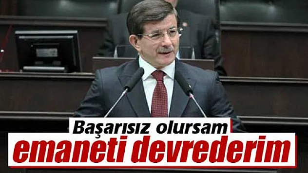 Başbakan Davutoğlu: 'Başarısız olursam emaneti devrederim'