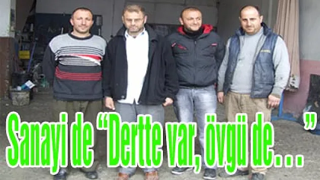 Sanayi de 'Dertte var, övgü de…'