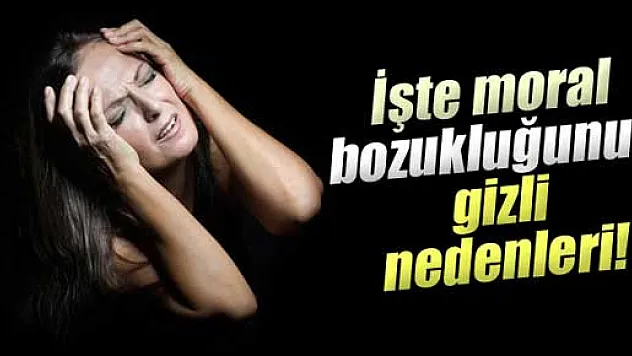 İşte moral bozukluğunun gizli nedenleri