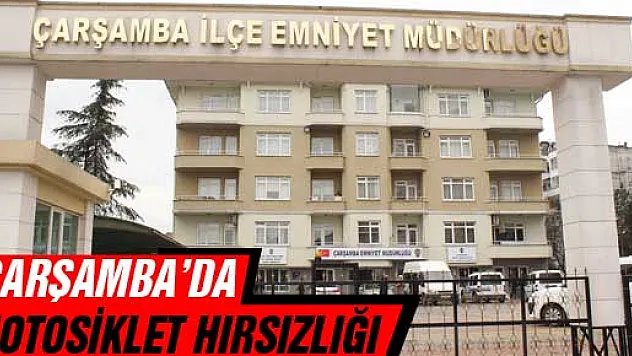 ÇARŞAMBA'DA MOTOSİKLET HIRSIZLIĞI