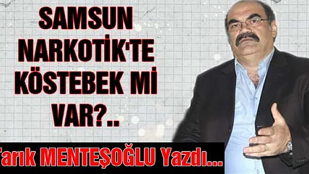 SAMSUN NARKOTİK'TE KÖSTEBEK Mİ VAR?..