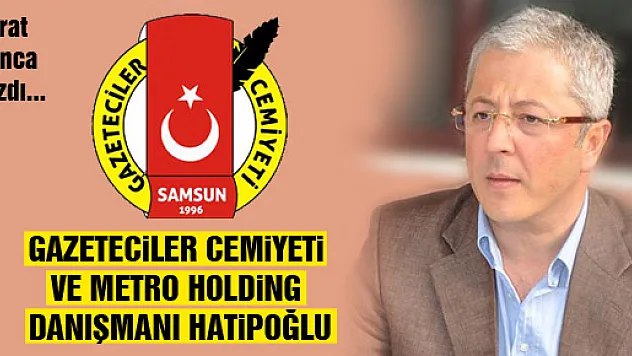 GAZETECİLER CEMİYETİ VE METRO HOLDİNG DANIŞMANI HATİPOĞLU