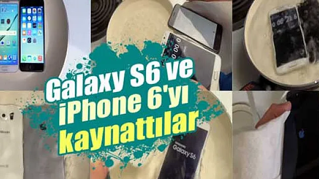 Galaxy S6 ve iPhone 6'yı kaynattılar