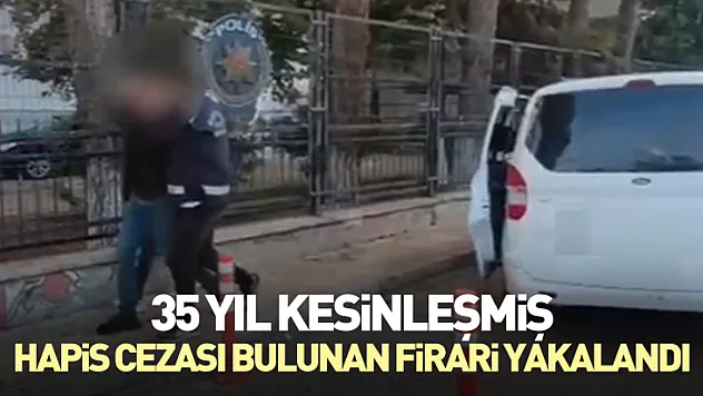 35 Yıl Kesinleşmiş Hapis Cezası Bulunan Firari, Yakalandı