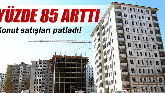 Kredili konut satışı yüzde 85 arttı