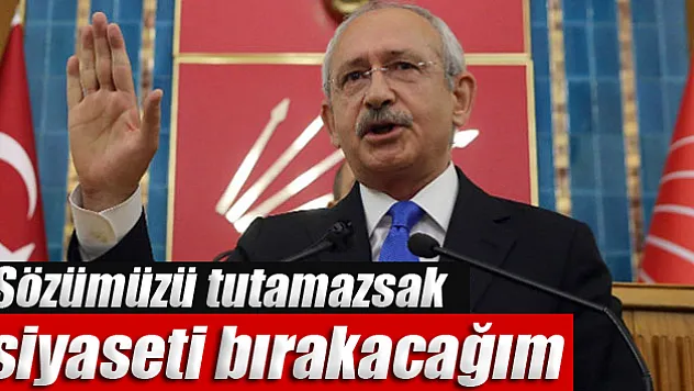 'Emekliye sözümüzü tutamazsak siyaseti bırakacağım'