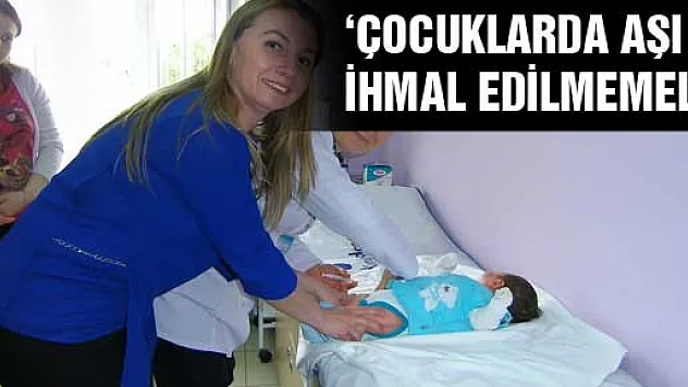 'Çocuklarda aşı ihmal edilmemeli'