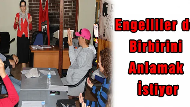 Engelliler de Birbirini Anlamak İstiyor