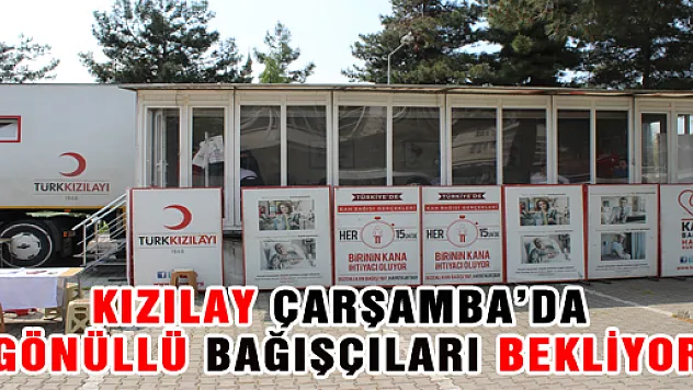 KIZILAY ÇARŞAMBA'DA GÖNÜLLÜ BAĞIŞÇILARI BEKLİYOR